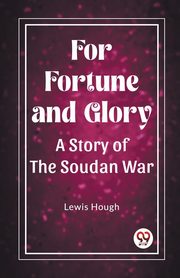 For Fortune and Glory A Story of the Soudan War, Hough Lewis