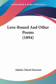 Love-Bound And Other Poems (1894), Emerson Adaline Talcott