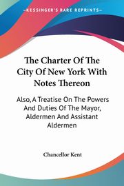 The Charter Of The City Of New York With Notes Thereon, Kent Chancellor