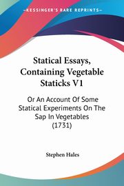 Statical Essays, Containing Vegetable Staticks V1, Hales Stephen