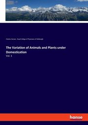 The Variation of Animals and Plants under Domestication, Darwin Charles