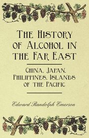 The History of Alcohol in the Far East - China, Japan, Philippines, Islands of the Pacific, Emerson Edward Randolph