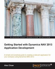 Getting Started with Dynamics Nav 2013 Application Development, Chow Alex
