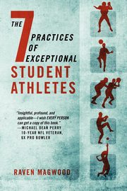 The 7 Practices of Exceptional Student Athletes, Magwood Raven
