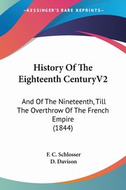 History Of The Eighteenth CenturyV2, Schlosser F. C.