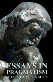 Essays in Pragmatism, James William