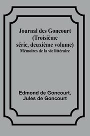 Journal des Goncourt (Troisi?me srie, deuxi?me volume); Mmoires de la vie littraire, Goncourt Edmond de