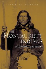 The Montaukett Indians of Eastern Long Island, Strong John  A.