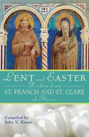 Lent and Easter Wisdom from Saint Francis and Saint Clare of Assisi, 