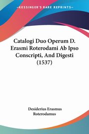 Catalogi Duo Operum D. Erasmi Roterodami Ab Ipso Conscripti, And Digesti (1537), Roterodamus Desiderius Erasmus