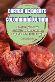 CARTEA DE BUCATE COLOMBIAN ULTIM, Pavel Tabacu