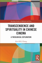 Transcendence and Spirituality in Chinese Cinema, Chong Kris H.K
