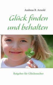 Glck finden und behalten, Arnold Andreas B.