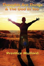 Thoughts Are Things & the God in You, Mulford Prentice