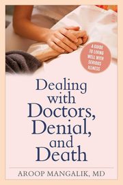 ksiazka tytu: Dealing with Doctors, Denial, and Death autor: Mangalik Aroop