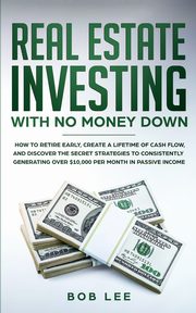 Real Estate Investing with No Money Down, Lee Bob