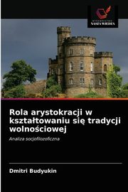 ksiazka tytu: Rola arystokracji w ksztatowaniu si tradycji wolnociowej autor: Budyukin Dmitri