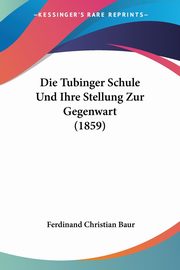 Die Tubinger Schule Und Ihre Stellung Zur Gegenwart (1859), Baur Ferdinand Christian