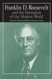 Franklin D.Roosevelt and the Formation of the Modern World, Pederson William D.