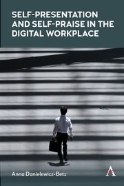 Self-Presentation and Self-Praise in the Digital Workplace, Danielewicz-Betz Anna