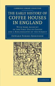 The Early History of Coffee Houses in England, Robinson Edward Forbes