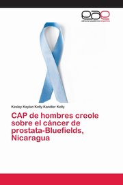 ksiazka tytu: CAP de hombres creole sobre el cncer de prostata-Bluefields, Nicaragua autor: Kelly Kesley Kaylan Kelly Kandler