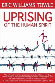 The Uprising of the Human Spirit, Towle Eric W.