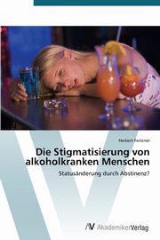 Die Stigmatisierung von alkoholkranken Menschen, Forstner Herbert