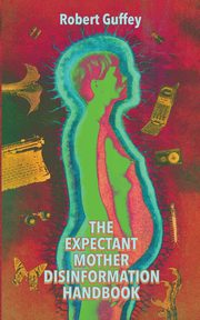 The Expectant Mother Disinformation Handbook, Guffey Robert
