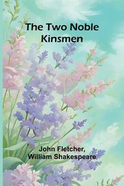 The Two Noble Kinsmen, Fletcher John