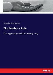 The Mother's Rule, Arthur Timothy Shay