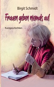 Frauen geben niemals auf, Schmidt Birgit