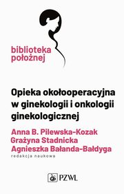 ksiazka tytu: Opieka okoooperacyjna w ginekologii i onkologii ginekologicznej autor: Pilewska-Kozak Anna,Stadnicka Grayna,Baanda-Badyga Agnieszka