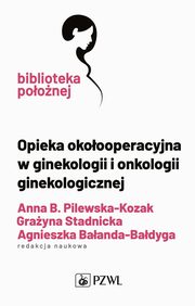 Opieka okoooperacyjna w ginekologii i onkologii ginekologicznej, Pilewska-Kozak Anna,Stadnicka Grayna,Baanda-Badyga Agnieszka