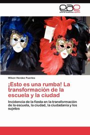 ksiazka tytu: ?Esto es una rumba! La transformacin de la escuela y la ciudad autor: Hendez Puentes Wilson