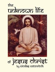 The Unknown Life of Jesus Christ, Notovitch Nicolas