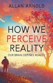 How We Perceive Reality, Arnold Allan
