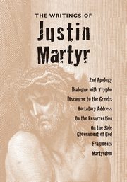 The Writings of Justin Martyr, Martyr Justin