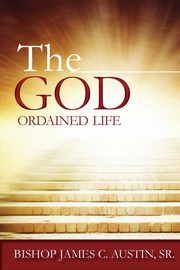 The God Ordained Life, Austin Sr James C.