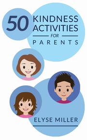 50 Kindness Activities for Parents, Miller Elyse