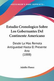 Estudio Cronologico Sobre Los Gobernantes Del Continente Americano, Florez Adolfo