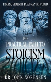 The Practical Path to Stoicism, Sorensen Dr John