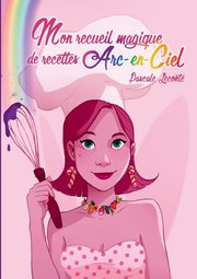 Mon recueil magique de recettes Arc-en-ciel, Leconte Pascale