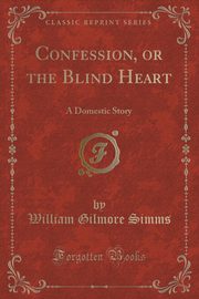 ksiazka tytu: Confession, or the Blind Heart autor: Simms William Gilmore