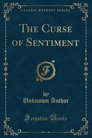 ksiazka tytu: The Curse of Sentiment (Classic Reprint) autor: Author Unknown