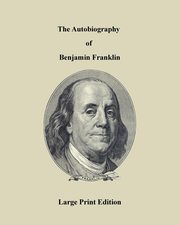 ksiazka tytu: The Autobiography of Benjamin Franklin - Large Print Edition autor: Franklin Benjamin