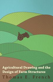 Agricultural Drawing and the Design of Farm Structures, French Thomas E.