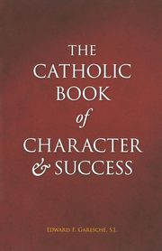 Catholic Book of Character and Success, Garesche Edward F