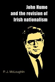 John Hume and the revision of Irish nationalism, McLoughlin P. J.