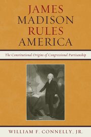 James Madison Rules America, Connelly William F.